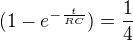 $(1-e^{-\frac{t}{RC}}) = \frac{1}{4}$