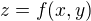 $z = f(x, y)$