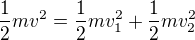 $\frac{1}{2}mv_{}^{2}=\frac{1}{2}mv_{1}^{2}+\frac{1}{2}mv_{2}^{2}$