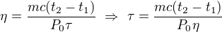 $\eta=\frac{mc(t_2-t_1)}{P_0\tau}\ \Rightarrow\ \tau=\frac{mc(t_2-t_1)}{P_0\eta}$