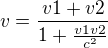 $v=\frac{v1+v2}{1+\frac{v1v2 }{c^{2}}}$