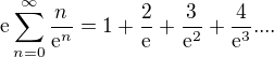 $\text{e}\sum_{n=0}^{\infty }\frac{n}{\mathrm{e}^{n}}=1+\frac{2}{\text{e}}+\frac{3}{\mathrm{e}^{2}}+\frac{4}{\mathrm{e}^{3}}....$