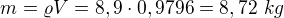 $m=\varrho V=8,9\cdot0,9796=8,72\ kg$
