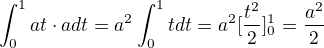 $\int_{0}^{1}at\cdot adt=a^{2}\int_{0}^{1}tdt=a^{2}[\frac{t^{2}}{2}]^{1}_{0}=\frac{a^{2}}{2}$