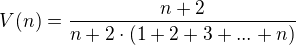 $V (n) =\frac{n+2}{n +2 \cdot (1 + 2 + 3 + ... + n)}$
