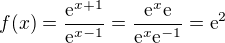 $f(x)=\frac{\text{e}^{x+1}}{\text{e}^{x-1}}=\frac{\text{e}^x\text{e}}{\text{e}^x\text{e}^{-1}}=\text{e}^2$