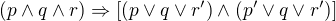 $(p\wedge q\wedge r)\Rightarrow [(p\vee q\vee r')\wedge (p'\vee q\vee r')]$