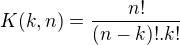 $K(k,n)=\frac{n!}{(n-k)!.k!}$