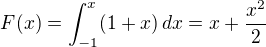 $F(x)=\int_{-1}^{x} (1+x)\,dx = x +\frac{x^2}2$
