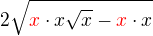 $2\sqrt{\color{red} x \color{black}\cdot x\sqrt{x}-\color{red} x \color{black} \cdot x}$