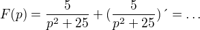 $F(p)=\frac{5}{p^{2}+ 25}+(\frac{5}{p^{2}+ 25})\text�=\ldots $