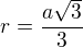 $r=\frac{a \sqrt3}{3}$