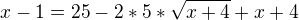 $x - 1 = 25 - 2*5*\sqrt{x + 4} + x + 4$