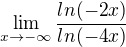 $\lim_{x\to-\infty } \frac{ln(-2x)}{ln(-4x)}$