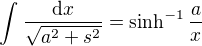 $\int_{}^{}\frac{\mathrm{d} x}{\sqrt{a^{2}+s^{2}}}=\sinh^{-1} \frac{a}{x}$