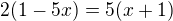 $2(1-5x)=5(x + 1)$