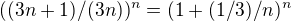 $((3n+1)/(3n))^n =(1+(1/3)/n)^n$