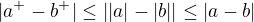 $|a^+-b^+|\le ||a|-|b||\le|a-b|$