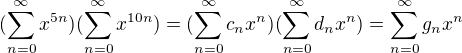 $(\sum_{n=0}^{\infty}x^{5n})(\sum_{n=0}^{\infty}x^{10n})=(\sum_{n=0}^{\infty}c_nx^n)(\sum_{n=0}^{\infty}d_nx^{n})=\sum_{n=0}^{\infty}g_nx^n$