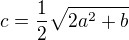 $c=\frac{1}{2}\sqrt{2a^{2}+b}$
