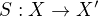 $S: X \rightarrow X'$