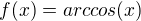 $f(x)=arccos(x)$