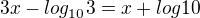 $3x-log_{10}^{}3=x+log10$