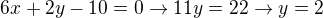 $6x+2y-10=0 \rightarrow 11y=22 \rightarrow y=2$
