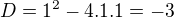 $D=1^2- 4.1.1=-3$