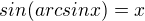 $sin(arcsin x) = x$