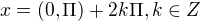 $x=(0 ,\Pi )+2k\Pi ,k\in Z$