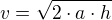 $v=\sqrt{2\cdot a\cdot h}$