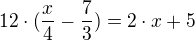 $12\cdot (\frac{x}{4} - \frac{7}{3}) = 2 \cdot x + 5$