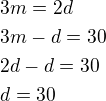 $3m=2d\nl3m-d=30\nl2d-d=30\nld=30$