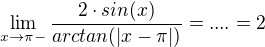 $\lim_{x\to\pi -}\frac{2 \cdot sin (x)}{arctan (|x-\pi |)} =....=2$