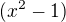 $(x^2 - 1)$