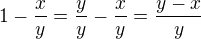 $1-\frac{x}{y}=\frac{y}{y}-\frac{x}{y}=\frac{y-x}{y}$