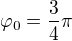 $\varphi _{0}= \frac{3}{4}\pi $