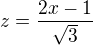 $z=\frac{2x-1}{\sqrt{3}}$