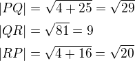 $|PQ|=\sqrt{4+25}=\sqrt{29}\nl|QR|=\sqrt{81}=9\nl|RP|=\sqrt{4+16}=\sqrt{20}$