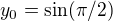 $y_0=\sin(\pi/2)$