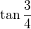 $\tan \frac{3}{4}$