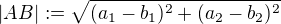 $|AB| := \sqrt{(a_1-b_1)^2 + (a_2-b_2)^2 }$