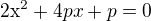 $\mathrm{2x}^{2}+4px+p=0$