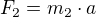 $F_{2}=m_{2}\cdot a$