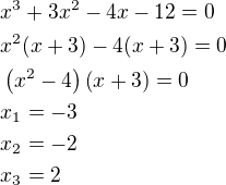 $x^3+3x^2-4x-12=0\nlx^2(x+3)-4(x+3)=0\nl\left(x^2-4\right)\left(x+3\right)=0\nlx_1=-3\nlx_2=-2\nlx_3=2$