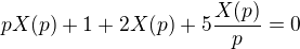 $pX(p) + 1 + 2X(p) + 5\frac{X(p)}{p} = 0$