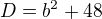 $D=b^2+48$