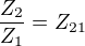 $\frac{Z_2}{Z_1}=Z_{21}$