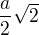 $\frac a2\sqrt2$